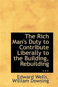 The Rich Man's Duty to Contribute Liberally to the Building, Rebuilding ...