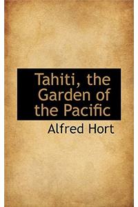 Tahiti, the Garden of the Pacific