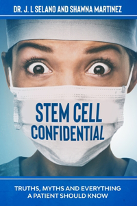 Stem Cell Confidential: Truths, Myths, And Everything a Patient Should Know