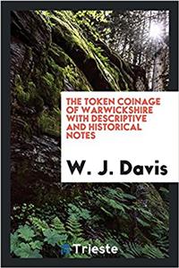 The token coinage of Warwickshire with descriptive and historical notes