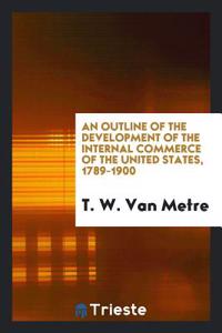 Outline of the Development of the Internal Commerce of the United States, 1789-1900