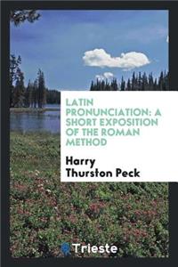 Latin Pronunciation: A Short Exposition of the Roman Method