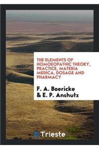 Elements of Homoeopathic Theory, Practice, Materia Medica, Dosage and Pharmacy
