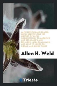 Latin Lessons and Reader, with Exercises for the Writing of Latin; Introductory to Andrews and Stoddard's and Bullions' Latin Grammars, and Also to Nepos or Caesar, and Krebs' Guide