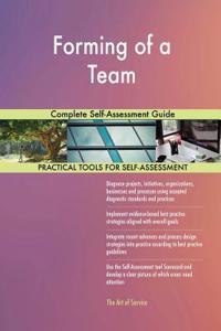 Forming of a Team Complete Self-Assessment Guide