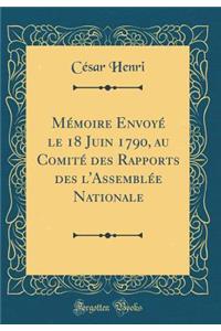 MÃ©moire EnvoyÃ© Le 18 Juin 1790, Au ComitÃ© Des Rapports Des l'AssemblÃ©e Nationale (Classic Reprint)