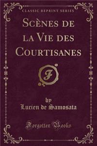 ScÃ¨nes de la Vie Des Courtisanes (Classic Reprint)