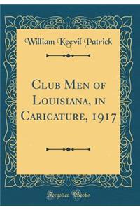 Club Men of Louisiana, in Caricature, 1917 (Classic Reprint)