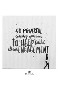 50 Powerful Coaching Questions to Help Build Client Engagement