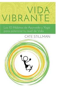 Vida Vibrante: Los 10 Habitos de Ayurveda Y Yoga Para Potenciar Tu Nivel de Vida