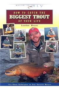 How to Catch the Biggest Trout of Your Life