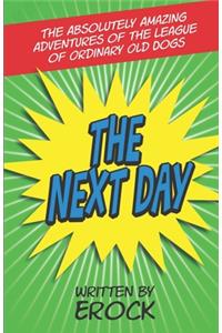 The Absolutely Amazing Adventures of The League of Ordinary Old Dogs THE NEXT DAY