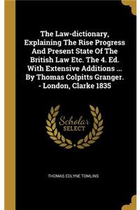 The Law-dictionary, Explaining The Rise Progress And Present State Of The British Law Etc. The 4. Ed. With Extensive Additions ... By Thomas Colpitts Granger. - London, Clarke 1835