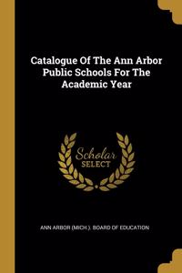 Catalogue Of The Ann Arbor Public Schools For The Academic Year