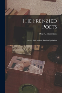 Frenzied Poets; Andrey Biely and the Russian Symbolists