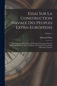 Essai sur la construction navale des peuples extra-européens: Ou, Collection des navires et pirogues construits par les habitants de l'Asie, de la Malaisie, du Grand Océan et de l'Amérique Volume; Volume 1