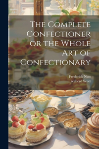 Complete Confectioner or the Whole art of Confectionary