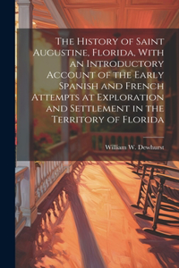 History of Saint Augustine, Florida, With an Introductory Account of the Early Spanish and French Attempts at Exploration and Settlement in the Territory of Florida