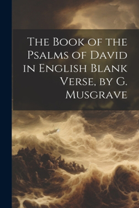 Book of the Psalms of David in English Blank Verse, by G. Musgrave