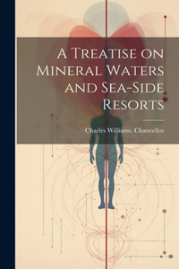 A Treatise on Mineral Waters and Sea-side Resorts