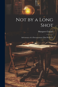 Not by a Long Shot; Adventures of a Documentary Film Producer