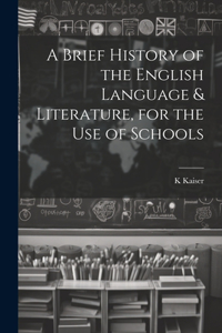 Brief History of the English Language & Literature, for the Use of Schools