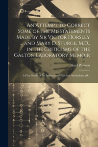 Attempt to Correct Some of the Misstatements Made by Sir Victor Horsley ... and Mary D. Sturge, M.D., in the Criticisms of the Galton Laboratory Memoir