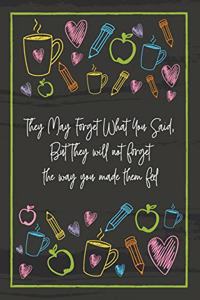They May Forget What You Said, But They will not forget the way you made them feel