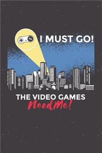 I Must Go The Video Games Need Me
