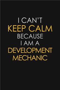 I Can't Keep Calm Because I Am A Development Mechanic