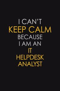 I Can't Keep Calm Because I Am An IT Helpdesk Analyst