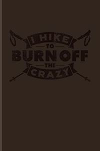 I Hike To Burn Off The Crazy