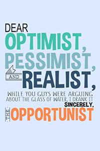 Dear Optimist Pessimist And Realist...