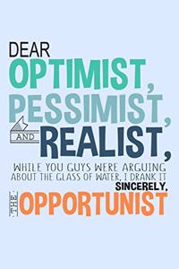 Dear Optimist Pessimist And Realist...