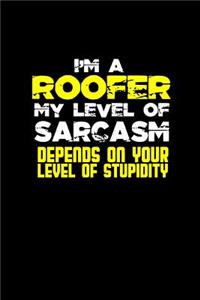I'm a roofer my level of sarcasm depends on your stupidity