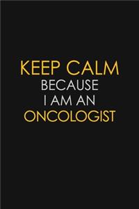 Keep Calm Because I Am An Oncologist