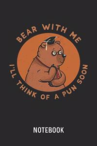 Bear With Me I'll Think Of A Pun Soon Notebook