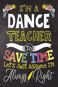 I'm a Dance Teacher To Save Time Let's Just Assume i'm Always Right