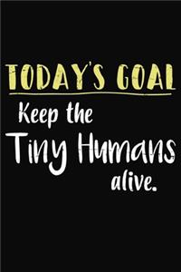 Todays Goal Keep Tiny Humans Alive
