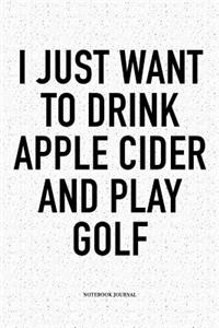 I Just Want to Drink Apple Cider and Play Golf