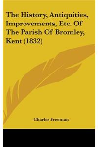 The History, Antiquities, Improvements, Etc. Of The Parish Of Bromley, Kent (1832)
