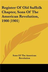 Register Of Old Suffolk Chapter, Sons Of The American Revolution, 1900 (1901)