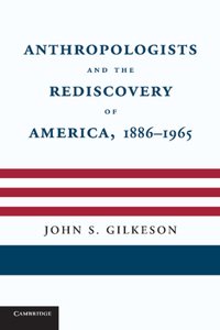 Anthropologists and the Rediscovery of America, 1886-1965