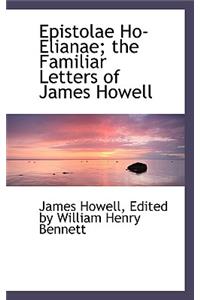 Epistolae Ho-Elianae; The Familiar Letters of James Howell