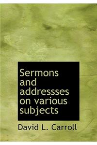 Sermons and Addressses on Various Subjects