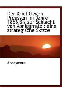 Der Krief Gegen Preussen Im Jahre 1866 Bis Zur Schlacht Von Koniggrratz.