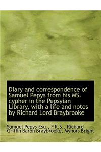 Diary and Correspondence of Samuel Pepys from His Ms. Cypher in the Pepsyian Library, with a Life an