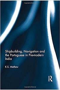 Shipbuilding, Navigation and the Portuguese in Pre-Modern India