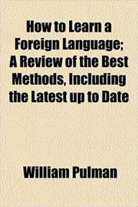 How to Learn a Foreign Language; A Review of the Best Methods, Including the Latest Up to Date