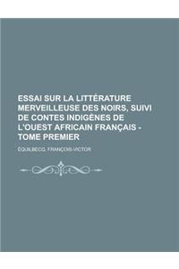 Essai Sur La Litterature Merveilleuse Des Noirs, Suivi de Contes Indigenes de L'Ouest Africain Francais - Tome Premier